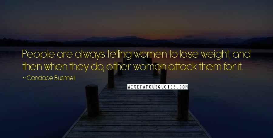 Candace Bushnell Quotes: People are always telling women to lose weight, and then when they do, other women attack them for it.
