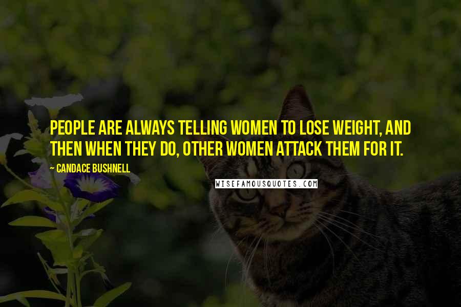 Candace Bushnell Quotes: People are always telling women to lose weight, and then when they do, other women attack them for it.