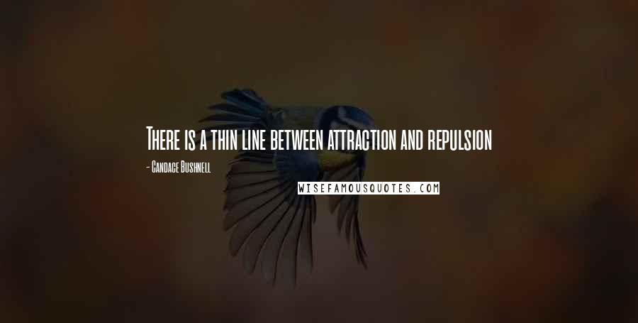 Candace Bushnell Quotes: There is a thin line between attraction and repulsion