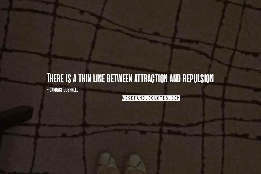 Candace Bushnell Quotes: There is a thin line between attraction and repulsion