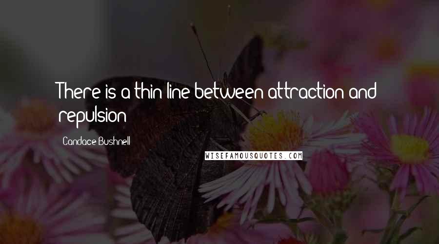 Candace Bushnell Quotes: There is a thin line between attraction and repulsion