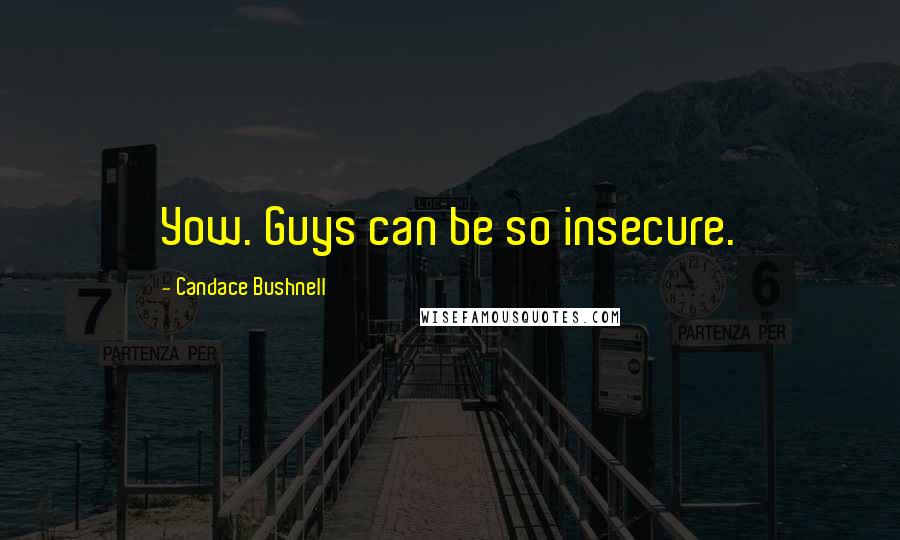 Candace Bushnell Quotes: Yow. Guys can be so insecure.