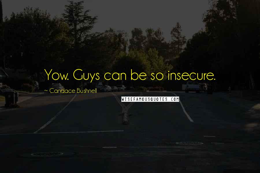 Candace Bushnell Quotes: Yow. Guys can be so insecure.