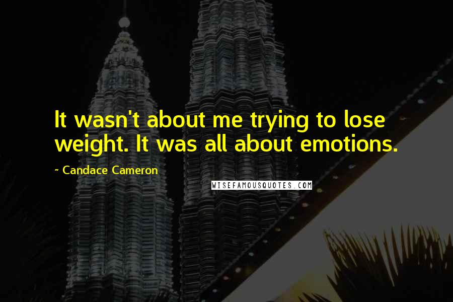 Candace Cameron Quotes: It wasn't about me trying to lose weight. It was all about emotions.