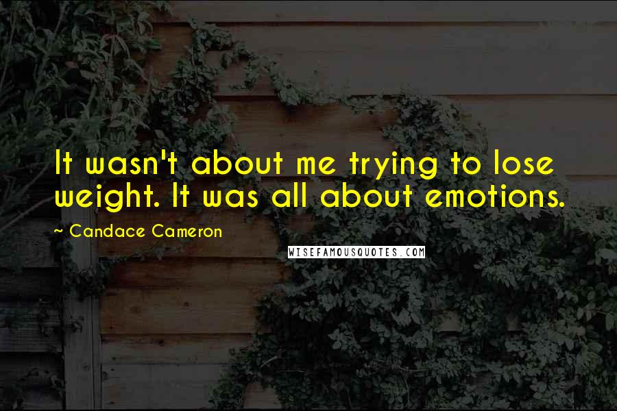 Candace Cameron Quotes: It wasn't about me trying to lose weight. It was all about emotions.
