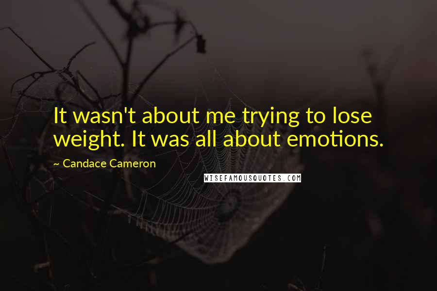 Candace Cameron Quotes: It wasn't about me trying to lose weight. It was all about emotions.