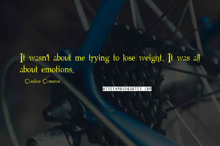 Candace Cameron Quotes: It wasn't about me trying to lose weight. It was all about emotions.