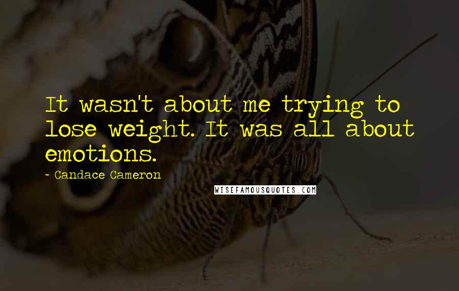 Candace Cameron Quotes: It wasn't about me trying to lose weight. It was all about emotions.