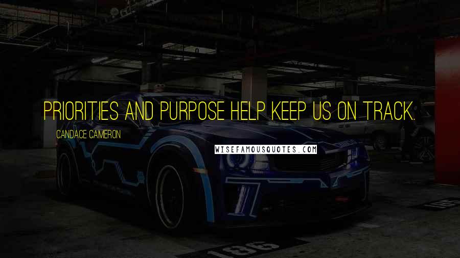 Candace Cameron Quotes: Priorities and purpose help keep us on track.