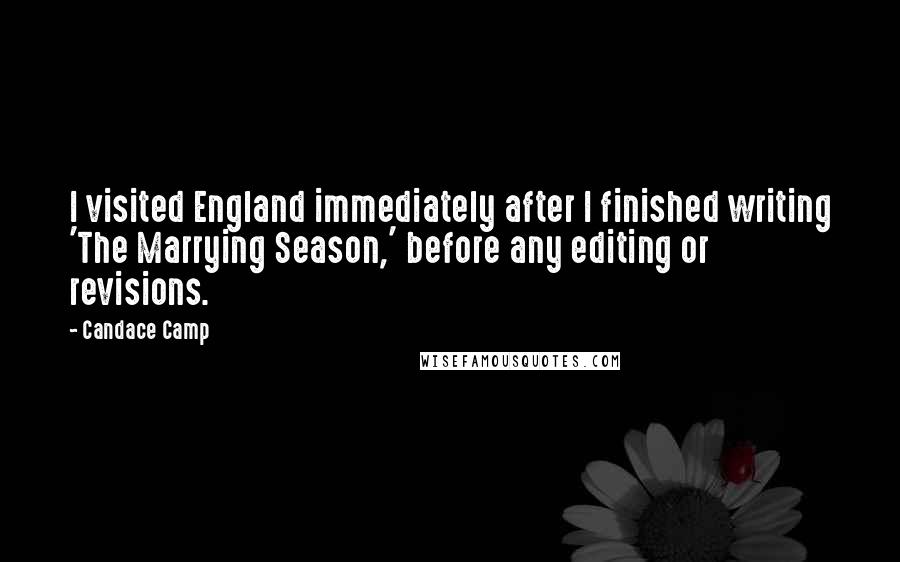 Candace Camp Quotes: I visited England immediately after I finished writing 'The Marrying Season,' before any editing or revisions.