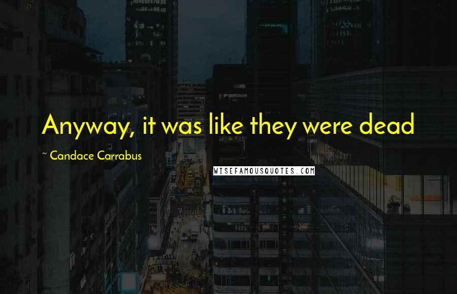 Candace Carrabus Quotes: Anyway, it was like they were dead