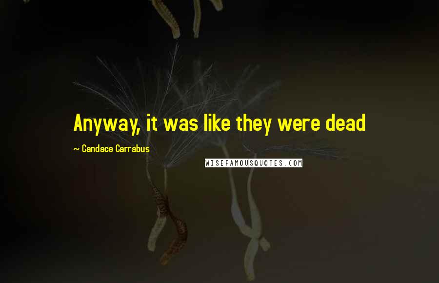 Candace Carrabus Quotes: Anyway, it was like they were dead