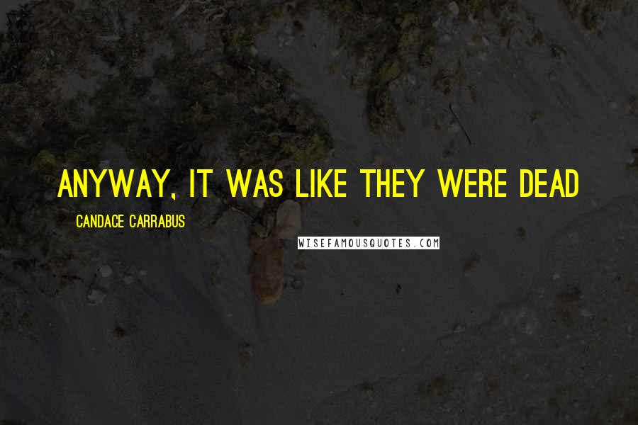 Candace Carrabus Quotes: Anyway, it was like they were dead