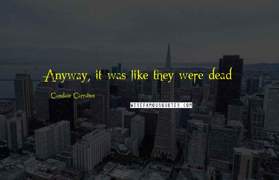 Candace Carrabus Quotes: Anyway, it was like they were dead