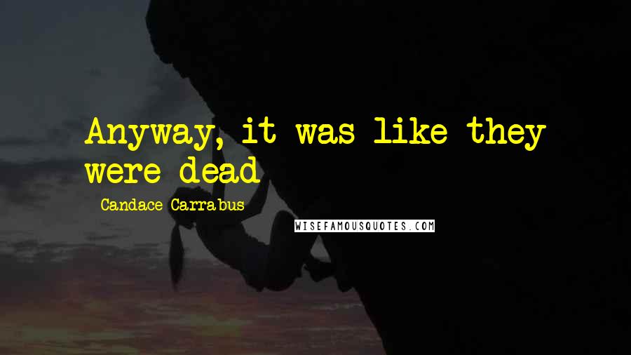 Candace Carrabus Quotes: Anyway, it was like they were dead