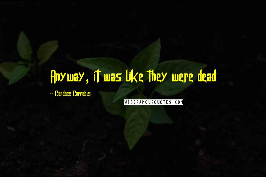 Candace Carrabus Quotes: Anyway, it was like they were dead