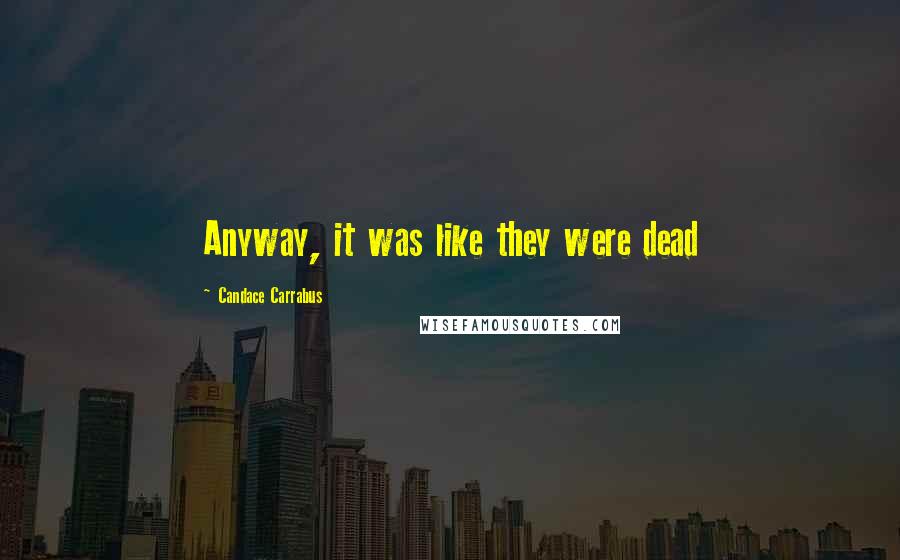 Candace Carrabus Quotes: Anyway, it was like they were dead