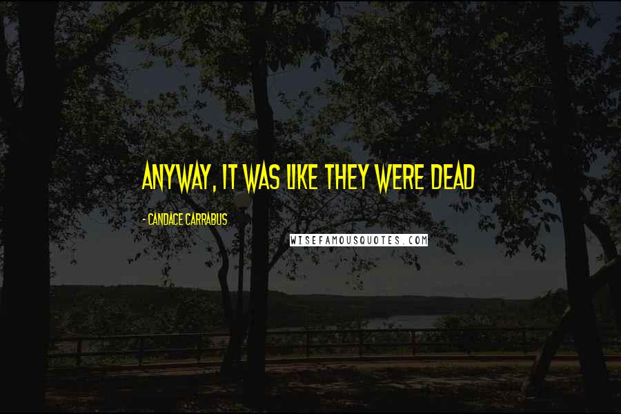 Candace Carrabus Quotes: Anyway, it was like they were dead