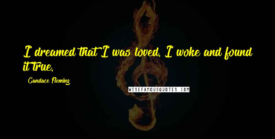 Candace Fleming Quotes: I dreamed that I was loved. I woke and found it true.