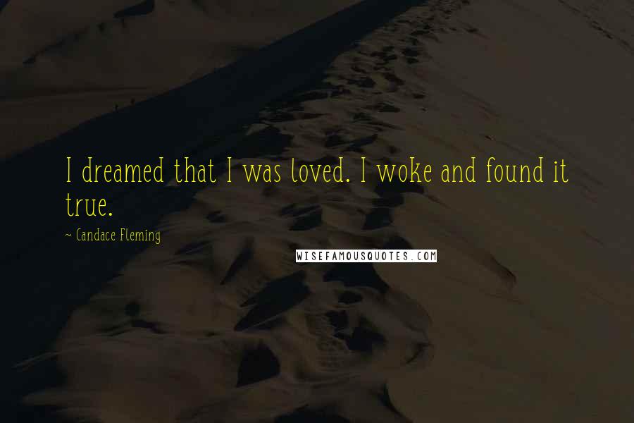 Candace Fleming Quotes: I dreamed that I was loved. I woke and found it true.