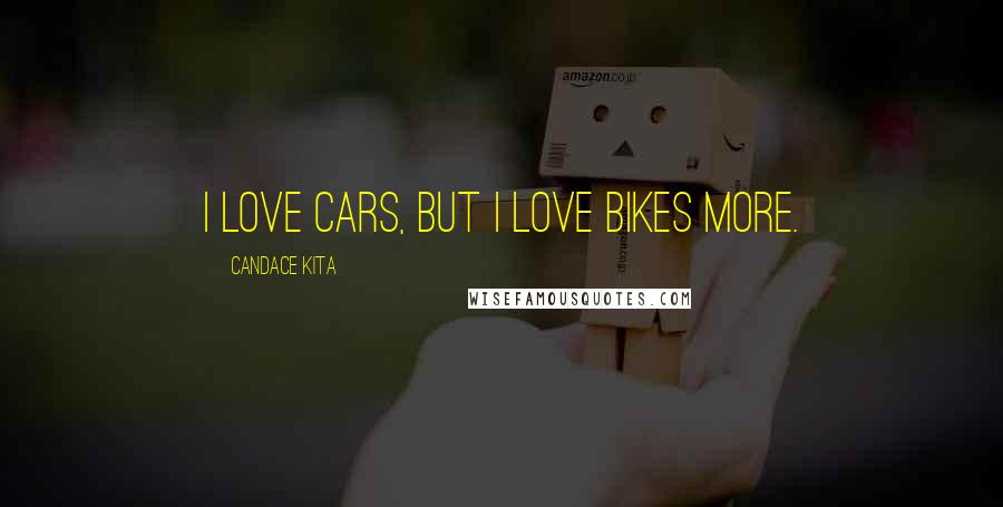 Candace Kita Quotes: I love cars, but I love bikes more.