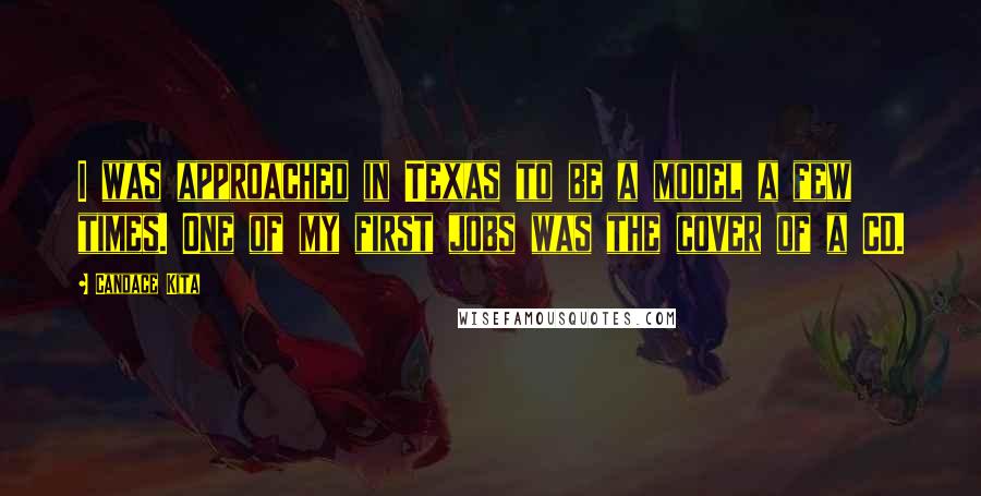 Candace Kita Quotes: I was approached in Texas to be a model a few times. One of my first jobs was the cover of a CD.