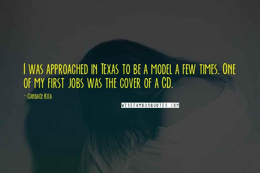 Candace Kita Quotes: I was approached in Texas to be a model a few times. One of my first jobs was the cover of a CD.