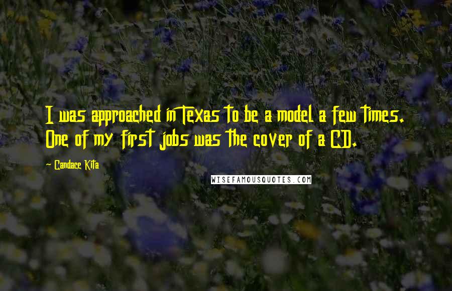 Candace Kita Quotes: I was approached in Texas to be a model a few times. One of my first jobs was the cover of a CD.