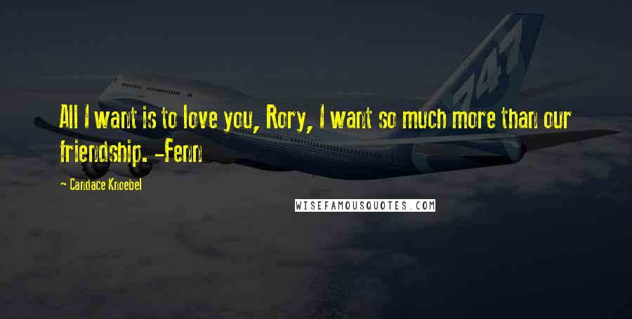 Candace Knoebel Quotes: All I want is to love you, Rory, I want so much more than our friendship. -Fenn