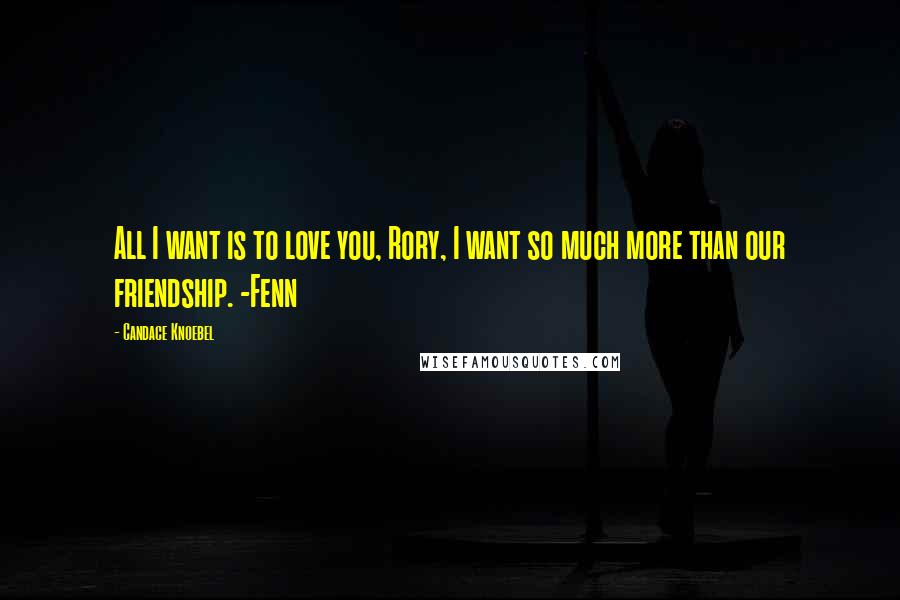 Candace Knoebel Quotes: All I want is to love you, Rory, I want so much more than our friendship. -Fenn