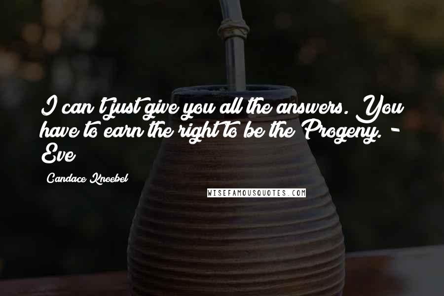Candace Knoebel Quotes: I can't just give you all the answers. You have to earn the right to be the Progeny. - Eve