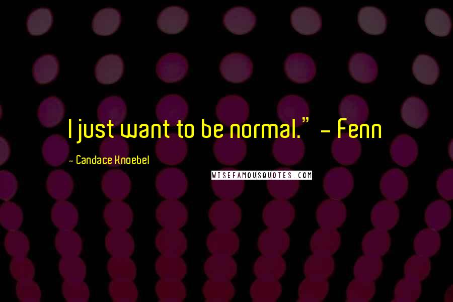 Candace Knoebel Quotes: I just want to be normal." - Fenn