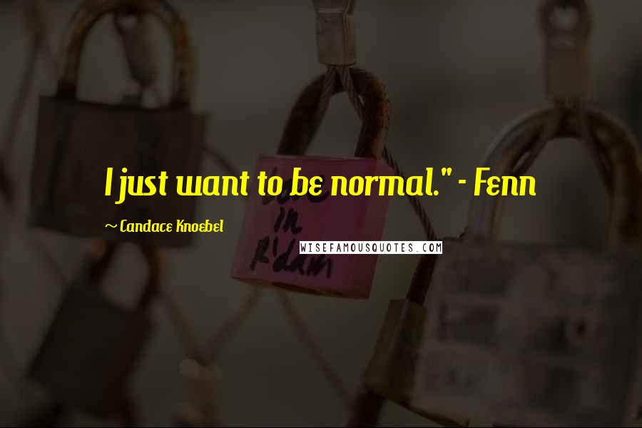 Candace Knoebel Quotes: I just want to be normal." - Fenn