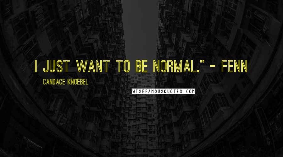 Candace Knoebel Quotes: I just want to be normal." - Fenn