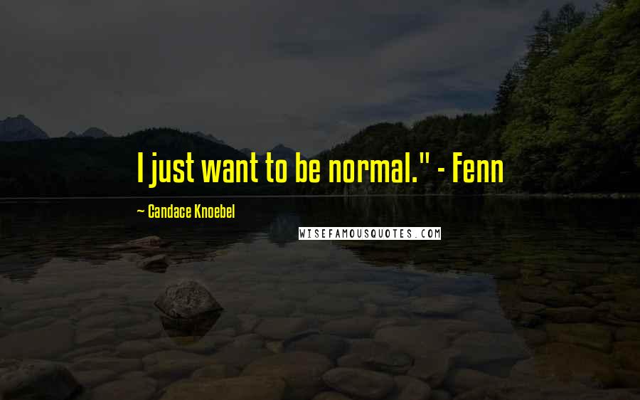Candace Knoebel Quotes: I just want to be normal." - Fenn