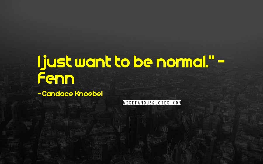 Candace Knoebel Quotes: I just want to be normal." - Fenn