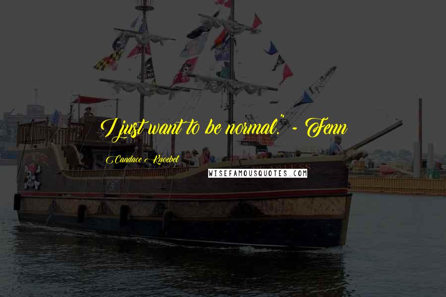 Candace Knoebel Quotes: I just want to be normal." - Fenn