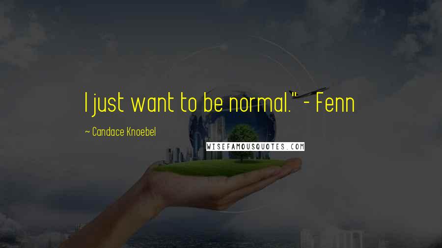 Candace Knoebel Quotes: I just want to be normal." - Fenn