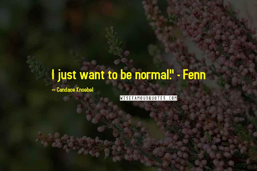Candace Knoebel Quotes: I just want to be normal." - Fenn