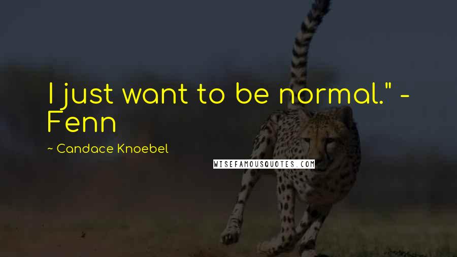 Candace Knoebel Quotes: I just want to be normal." - Fenn