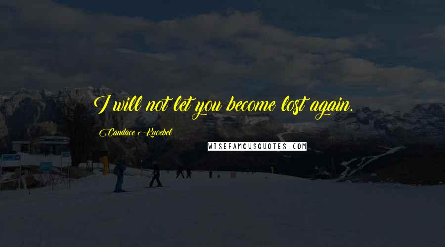 Candace Knoebel Quotes: I will not let you become lost again.