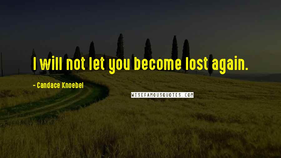 Candace Knoebel Quotes: I will not let you become lost again.