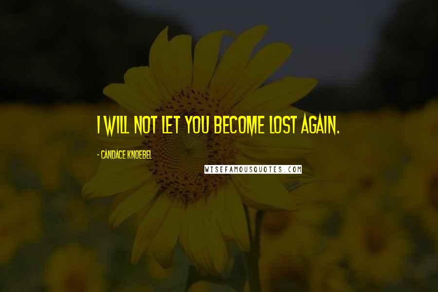 Candace Knoebel Quotes: I will not let you become lost again.