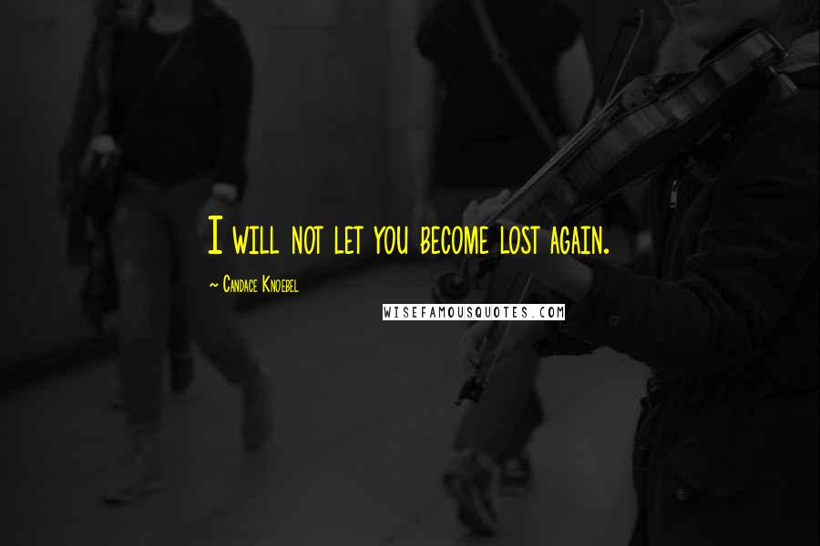 Candace Knoebel Quotes: I will not let you become lost again.