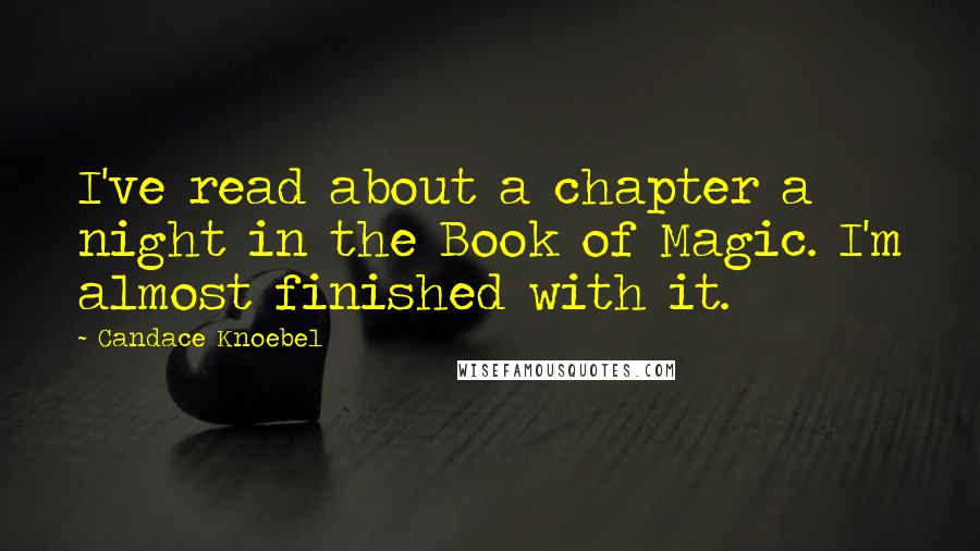 Candace Knoebel Quotes: I've read about a chapter a night in the Book of Magic. I'm almost finished with it.