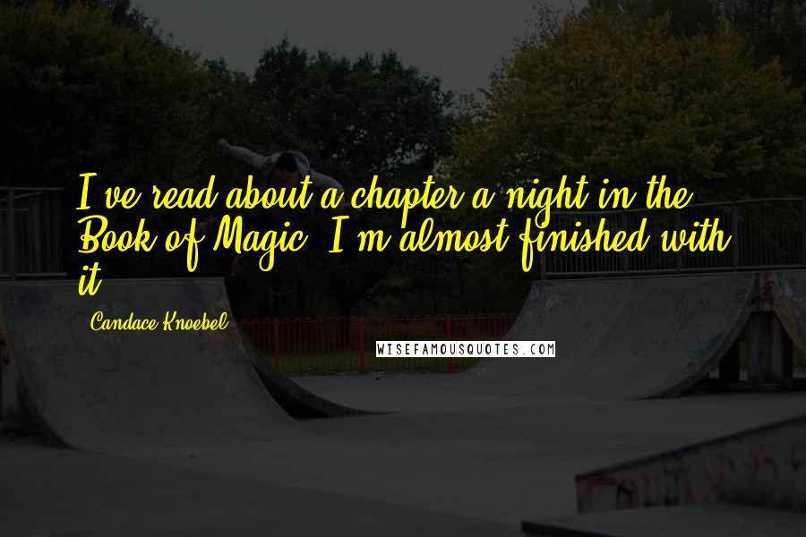 Candace Knoebel Quotes: I've read about a chapter a night in the Book of Magic. I'm almost finished with it.