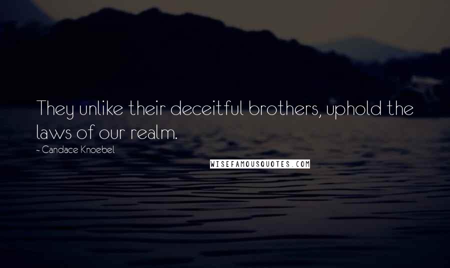 Candace Knoebel Quotes: They unlike their deceitful brothers, uphold the laws of our realm.