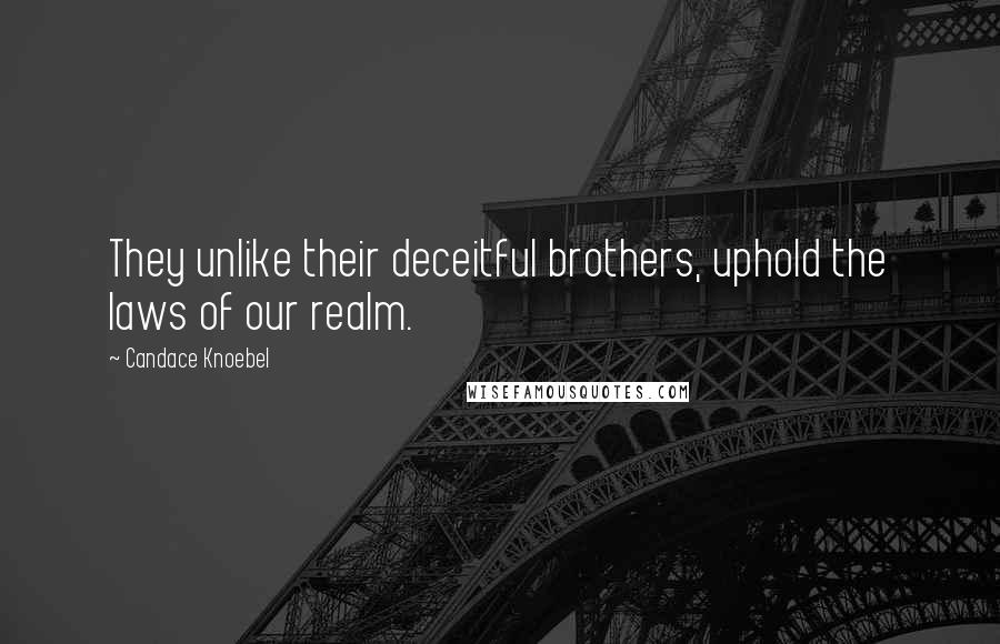 Candace Knoebel Quotes: They unlike their deceitful brothers, uphold the laws of our realm.