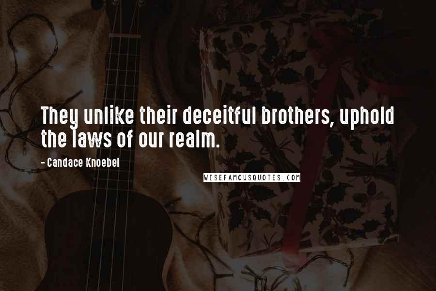 Candace Knoebel Quotes: They unlike their deceitful brothers, uphold the laws of our realm.
