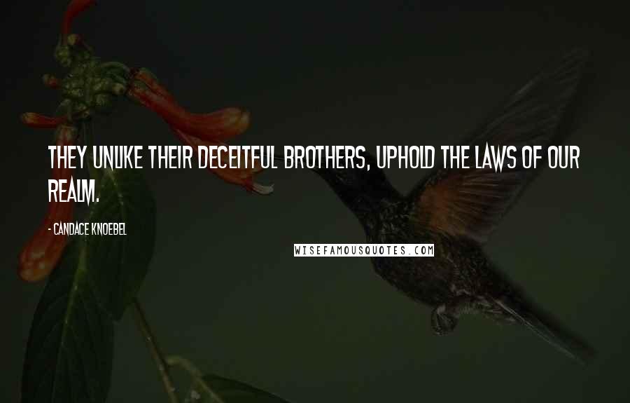 Candace Knoebel Quotes: They unlike their deceitful brothers, uphold the laws of our realm.